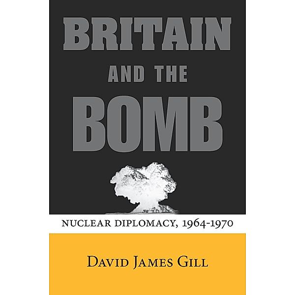 Britain and the Bomb / Stanford Nuclear Age Series, David James Gill