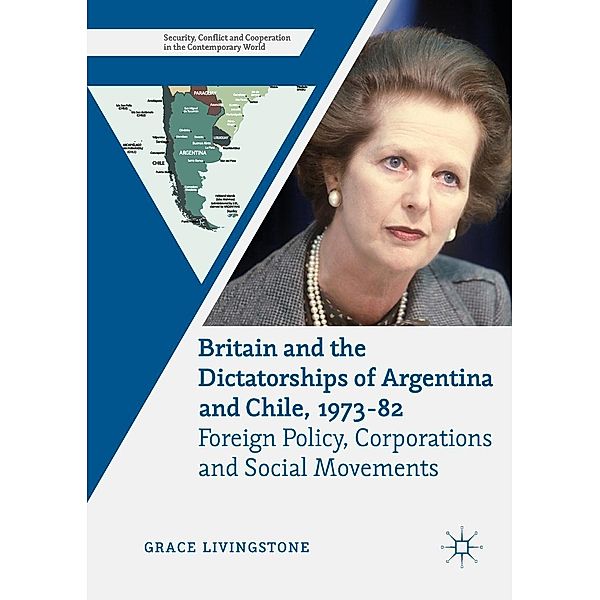 Britain and the Dictatorships of Argentina and Chile, 1973-82 / Security, Conflict and Cooperation in the Contemporary World, Grace Livingstone