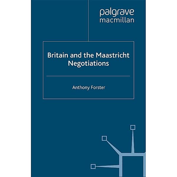 Britain and the Maastricht Negotiations / St Antony's Series, A. Forster