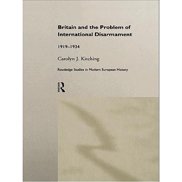 Britain and the Problem of International Disarmament, Carolyn J. Kitching