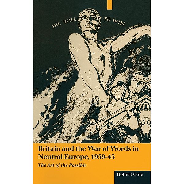 Britain And The War Of Words In Neutral Europe 1939-45, Robert Cole