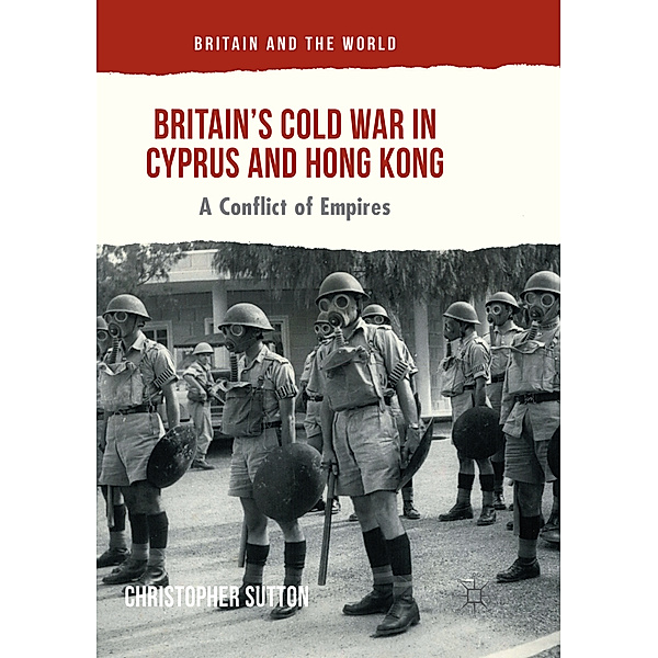 Britain and the World / Britain's Cold War in Cyprus and Hong Kong, Christopher Sutton