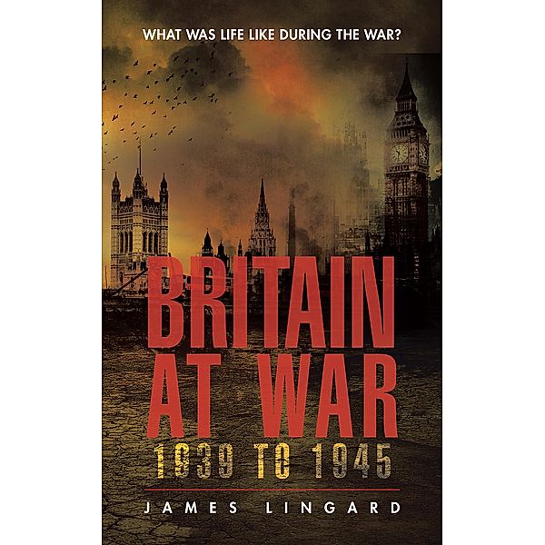 Britain at War 1939 to 1945, James Lingard