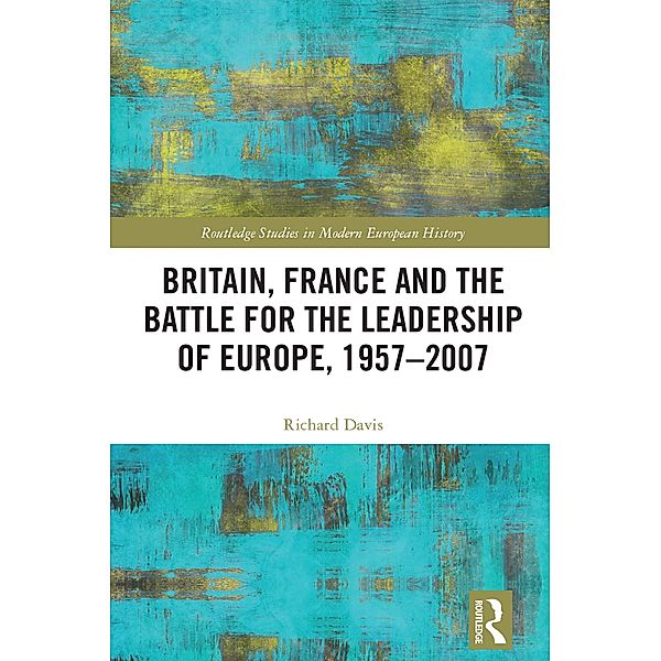 Britain, France and the Battle for the Leadership of Europe, 1957-2007, Richard Davis
