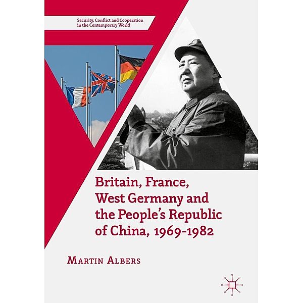 Britain, France, West Germany and the People's Republic of China, 1969-1982 / Security, Conflict and Cooperation in the Contemporary World, Martin Albers