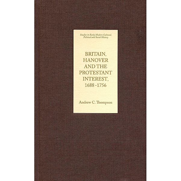 Britain, Hanover and the Protestant Interest, 1688-1756, Andrew C. Thompson