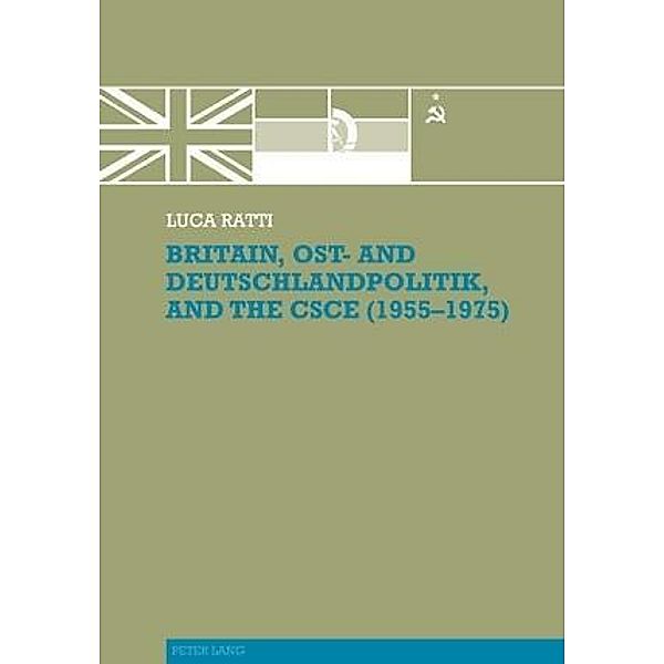 Britain, Ost- and Deutschlandpolitik, and the CSCE (1955-1975), Luca Ratti