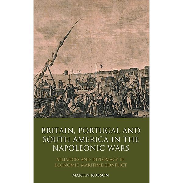 Britain, Portugal and South America in the Napoleonic Wars, Martin Robson