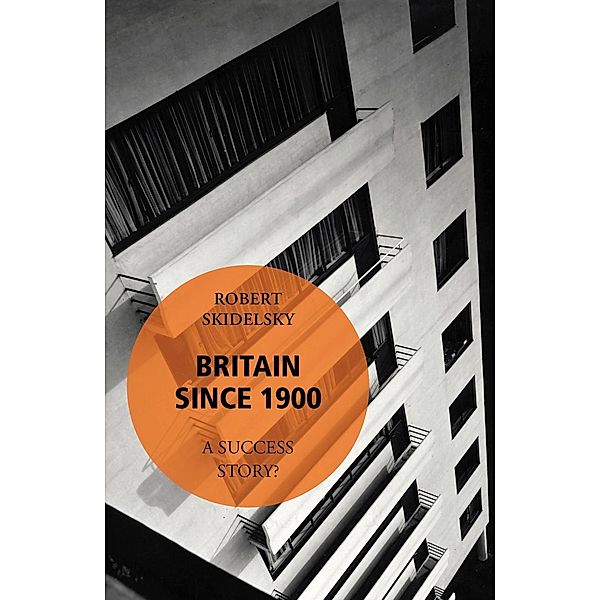 Britain Since 1900 - A Success Story?, Robert Skidelsky