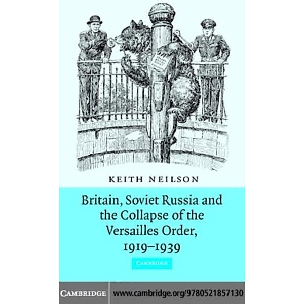 Britain, Soviet Russia and the Collapse of the Versailles Order, 1919-1939, Keith Neilson