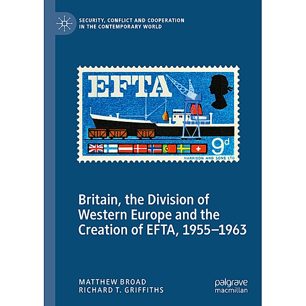 Britain, the Division of Western Europe and the Creation of EFTA, 1955-1963, Matthew Broad, Richard T. Griffiths