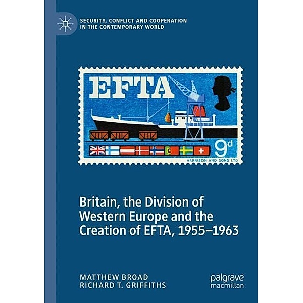 Britain, the Division of Western Europe and the Creation of EFTA, 1955-1963, Matthew Broad, Richard T. Griffiths