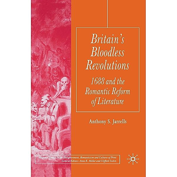 Britain's Bloodless Revolutions / Palgrave Studies in the Enlightenment, Romanticism and Cultures of Print, A. Jarrells