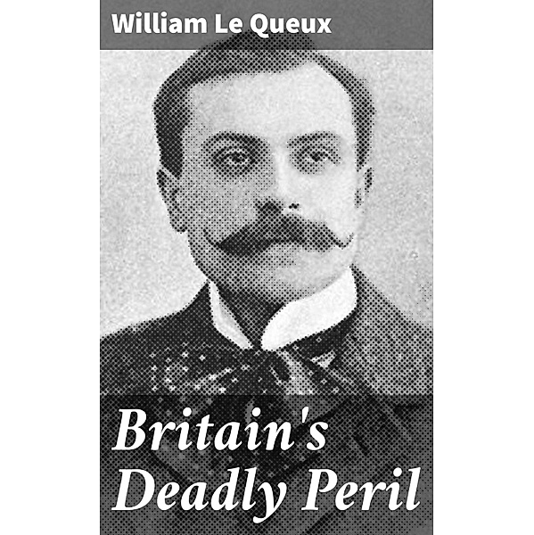 Britain's Deadly Peril, William Le Queux