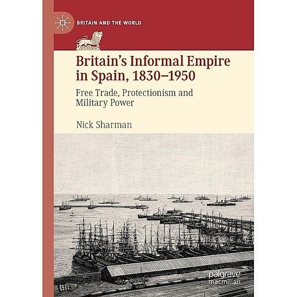 Britain's Informal Empire in Spain, 1830-1950 / Britain and the World, Nick Sharman