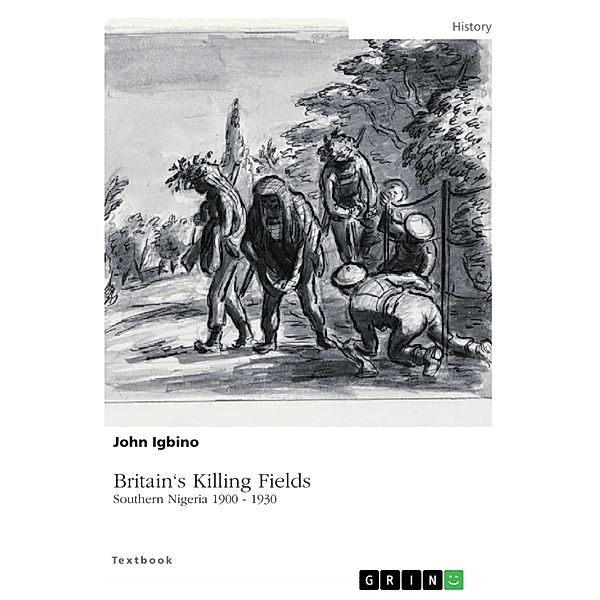 Britain's Killing Fields. Southern Nigeria 1900 - 1930, John Igbino