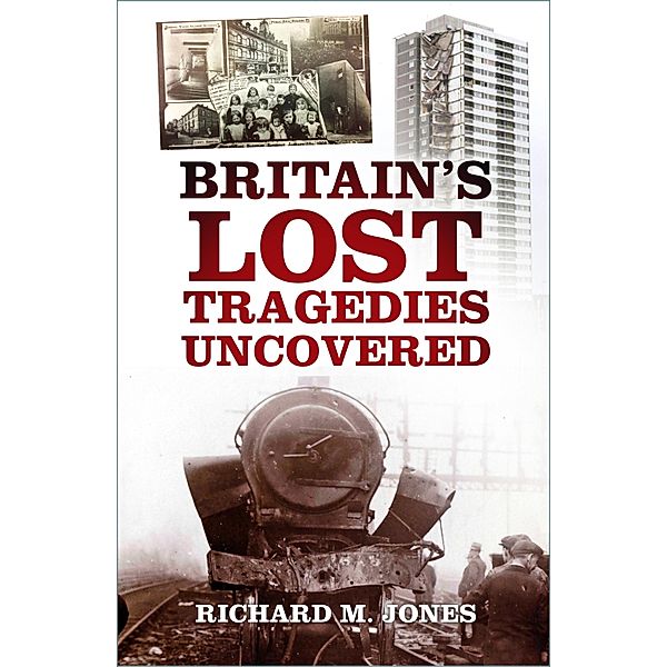 Britain's Lost Tragedies Uncovered, Richard M. Jones