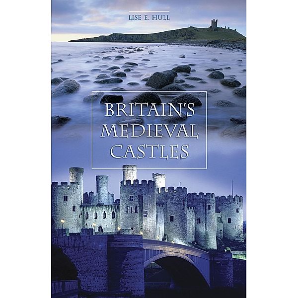 Britain's Medieval Castles, Lise E. Hull