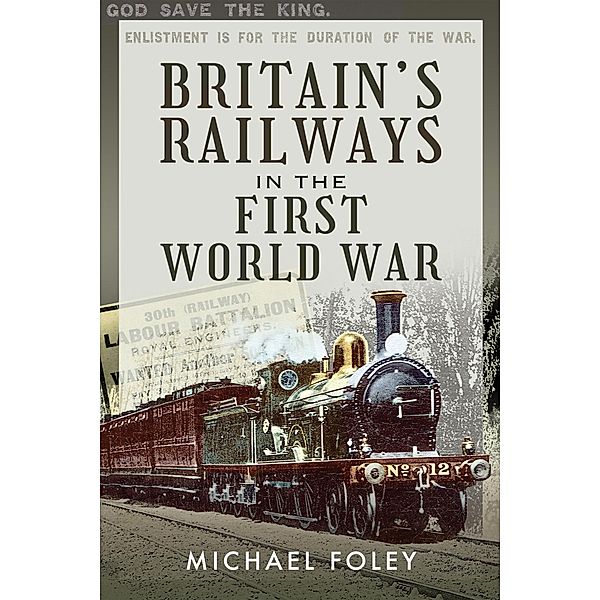 Britain's Railways in the First World War, Foley Michael Foley