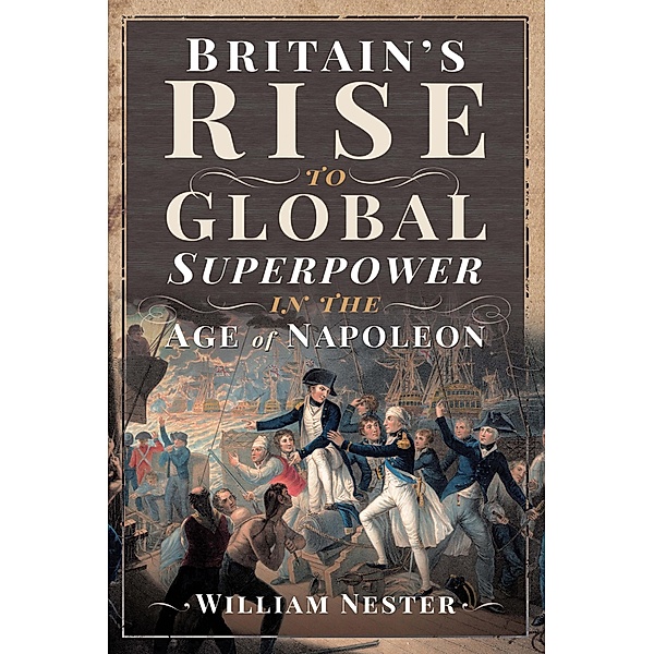 Britain's Rise to Global Superpower in the Age of Napoleon, Nester William Nester