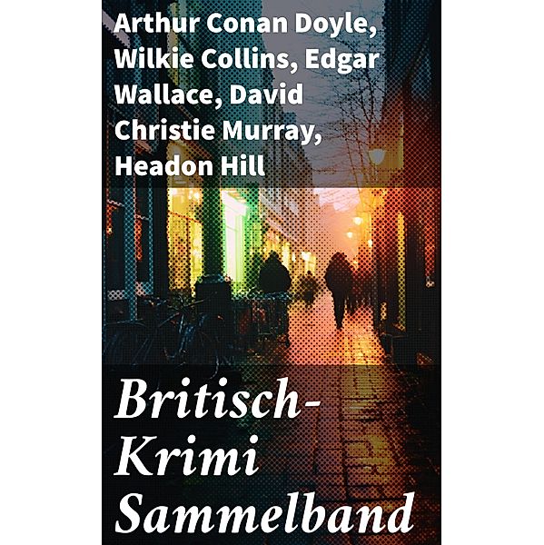 Britisch-Krimi Sammelband, Arthur Conan Doyle, Louis Weinert-Wilton, John Ferguson, John Goodwin, Max Wing, Wilkie Collins, Edgar Wallace, David Christie Murray, Headon Hill, Joseph Smith Fletcher, Edward Bulwer-Lytton, G. K. Chesterton, Friedrich Glauser