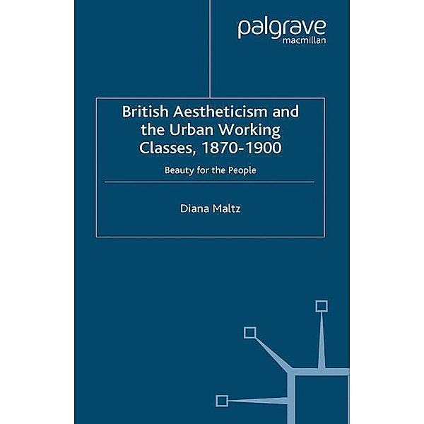 British Aestheticism and the Urban Working Classes, 1870-1900, D. Maltz