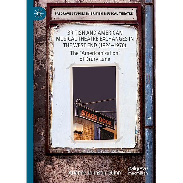 British and American Musical Theatre Exchanges in the West End (1924-1970) / Palgrave Studies in British Musical Theatre, Arianne Johnson Quinn