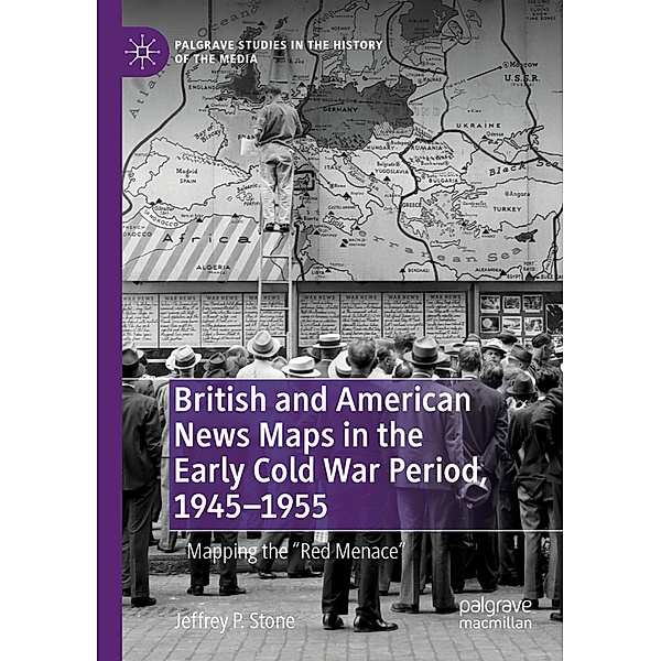 British and American News Maps in the Early Cold War Period, 1945-1955, Jeffrey P. Stone