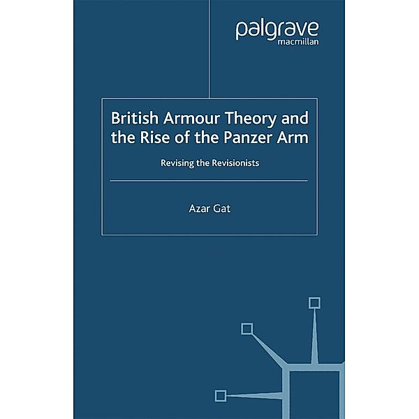 British Armour Theory and the Rise of the Panzer Arm / St Antony's Series, A. Gat