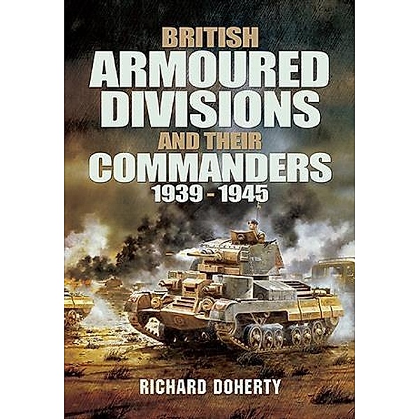 British Armoured Divisions and their Commanders, 1939-1945, Richard Doherty