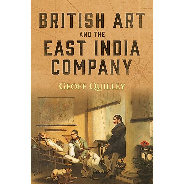 British Art and the East India Company / Worlds of the East India Company Bd.18, Geoff Quilley