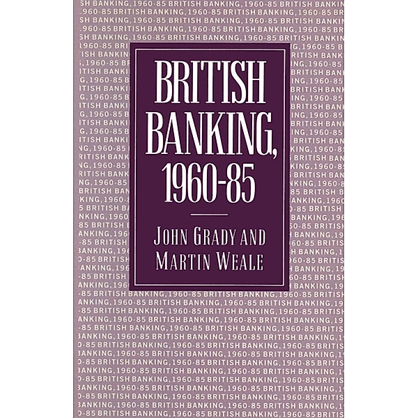 British Banking, 1960-85, John Grady, Martin Weale