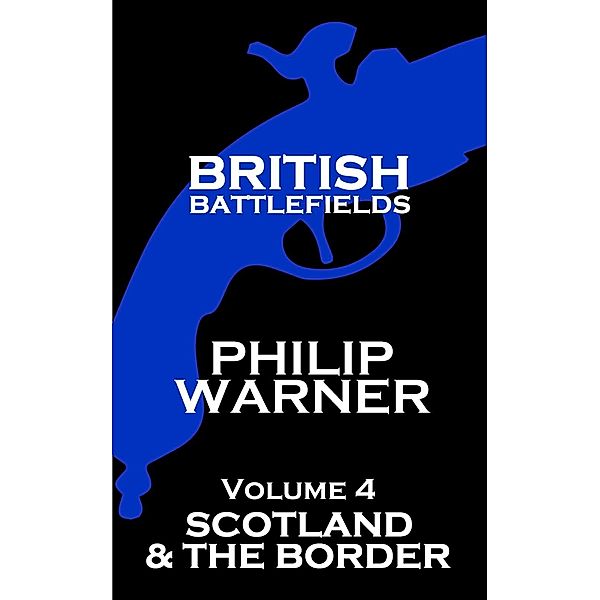 British Battlefields - Volume 4 - Scotland & The Border, Phillip Warner