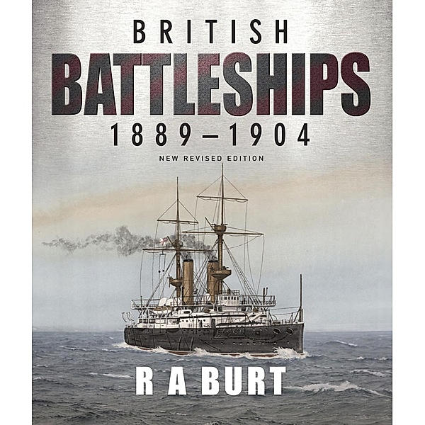 British Battleships 1889-1904, R A Burt