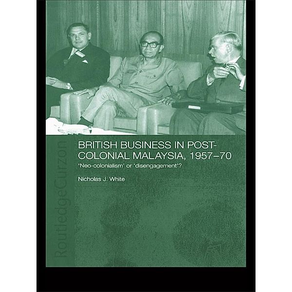 British Business in Post-Colonial Malaysia, 1957-70, Nicholas J. White