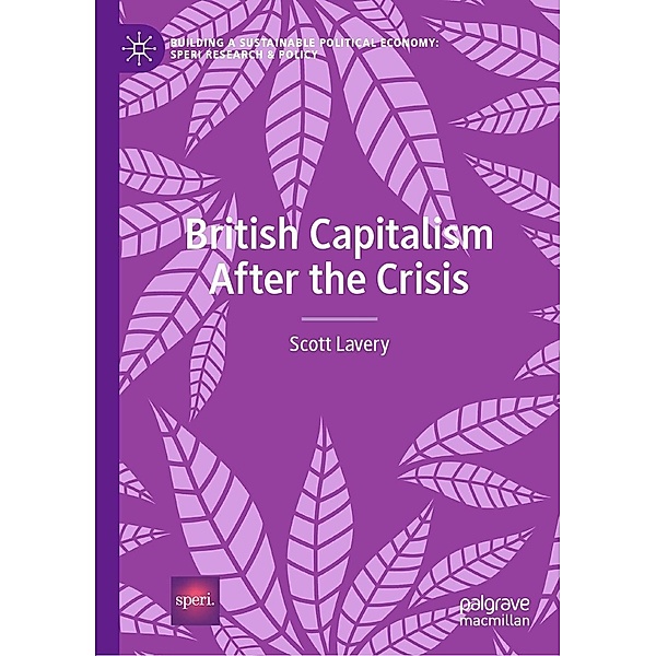 British Capitalism After the Crisis / Building a Sustainable Political Economy: SPERI Research & Policy, Scott Lavery