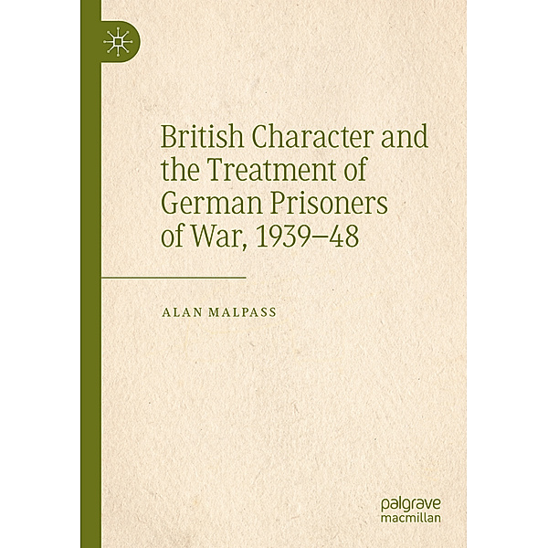 British Character and the Treatment of German Prisoners of War, 1939-48, Alan Malpass