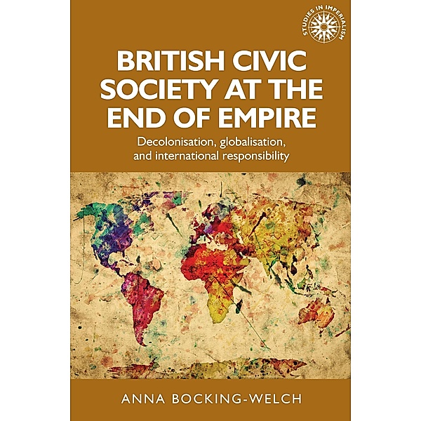 British civic society at the end of empire / Studies in Imperialism Bd.157, Anna Bocking-Welch