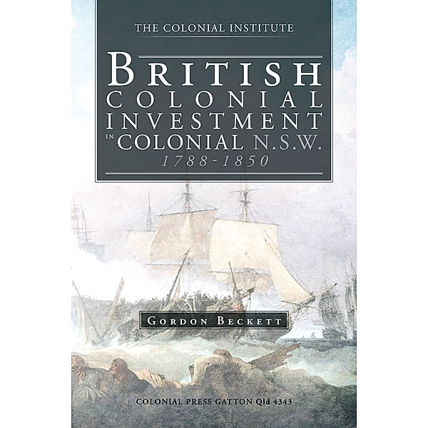 British Colonial Investment in Colonial    N.S.W. 1788-1850, GORDON W BECKETT