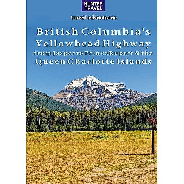 British Columbia's Yellowhead Highway, from Jasper to Prince Rupert & the Queen Charlotte Islands, Ed Readicker-Henderson