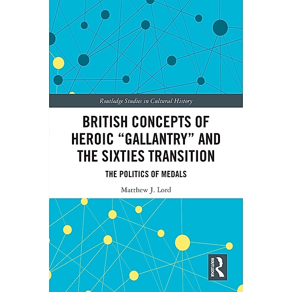 British Concepts of Heroic Gallantry and the Sixties Transition, Matthew J. Lord