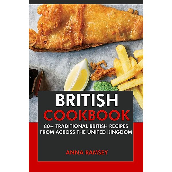 British Cookbook: 80+ Traditional British Recipes from Across the United Kingdom, Anna Ramsey