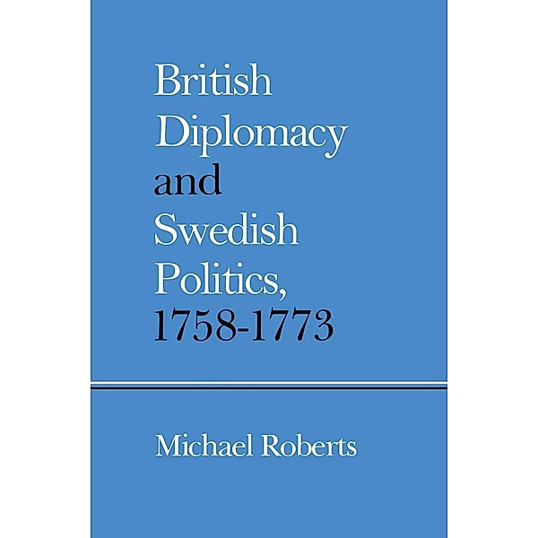 British Diplomacy and Swedish Politics, 1758-1773, Michael Roberts