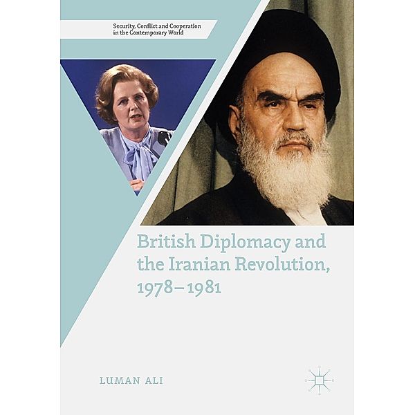 British Diplomacy and the Iranian Revolution, 1978-1981 / Security, Conflict and Cooperation in the Contemporary World, Luman Ali