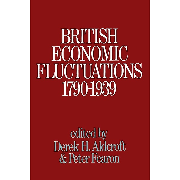 British Economic Fluctuations, 1790-1939, Derek H. Aldcroft, Peter Fearon