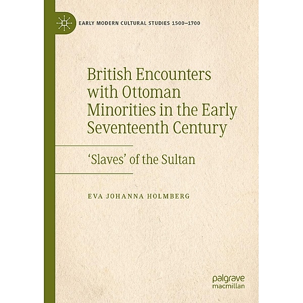 British Encounters with Ottoman Minorities in the Early Seventeenth Century / Early Modern Cultural Studies 1500-1700, Eva Johanna Holmberg