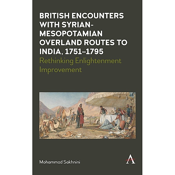 British Encounters with Syrian-Mesopotamian Overland Routes to India, 1751-1795 / Anthem Studies in Travel, Mohammad Sakhnini