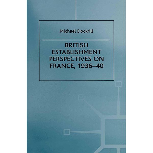 British Establishment Perspectives on France, 1936-40 / Studies in Military and Strategic History, Michael L. Dockrill