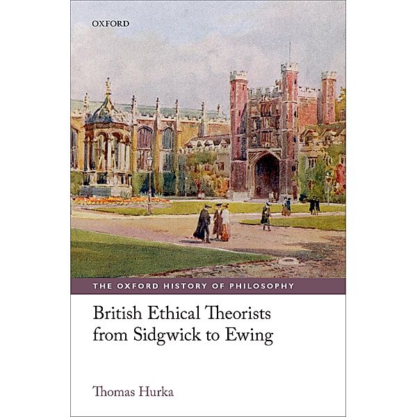 British Ethical Theorists from Sidgwick to Ewing, Thomas Hurka
