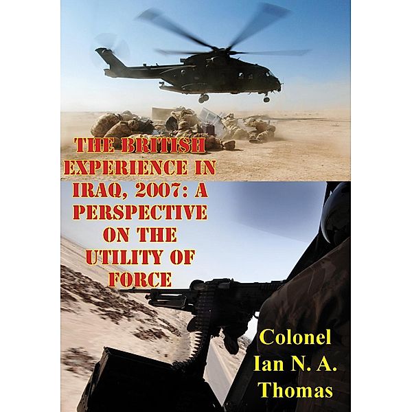 British Experience In Iraq, 2007: A Perspective On The Utility Of Force, Colonel Ian N. A. Thomas